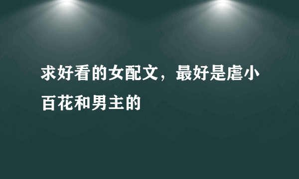 求好看的女配文，最好是虐小百花和男主的