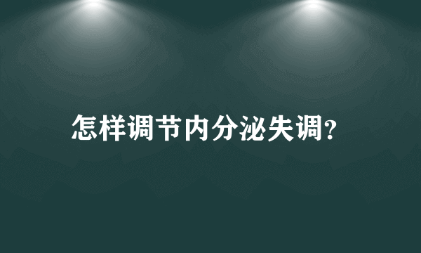 怎样调节内分泌失调？