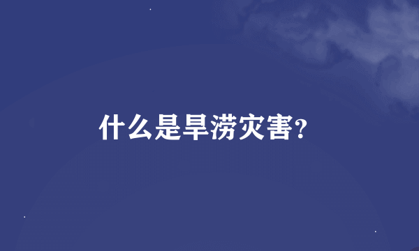 什么是旱涝灾害？