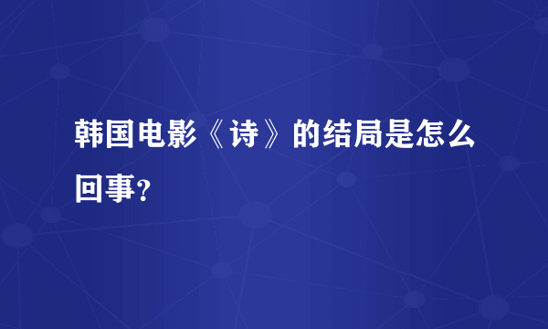 韩国电影《诗》的结局是怎么回事？