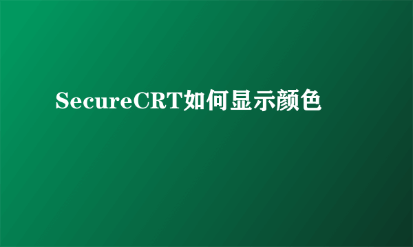 SecureCRT如何显示颜色