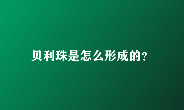 贝利珠是怎么形成的？