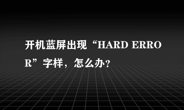 开机蓝屏出现“HARD ERROR”字样，怎么办？