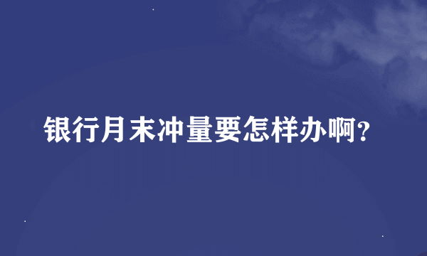 银行月末冲量要怎样办啊？