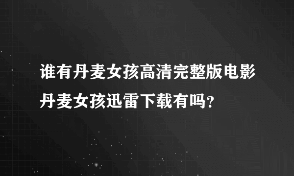 谁有丹麦女孩高清完整版电影丹麦女孩迅雷下载有吗？