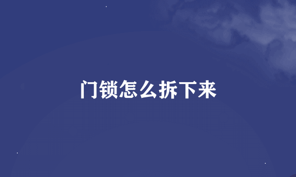 门锁怎么拆下来