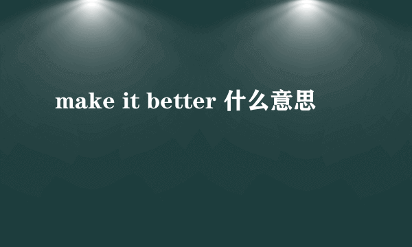 make it better 什么意思