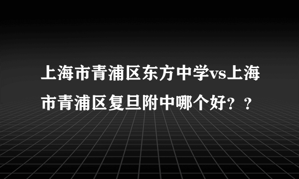 上海市青浦区东方中学vs上海市青浦区复旦附中哪个好？？