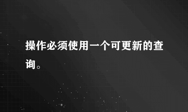 操作必须使用一个可更新的查询。