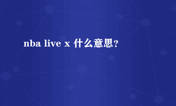 nba live x 什么意思？