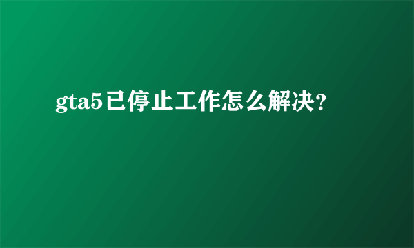 gta5已停止工作怎么解决？