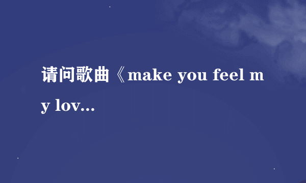 请问歌曲《make you feel my love》的整体中文翻译是什么