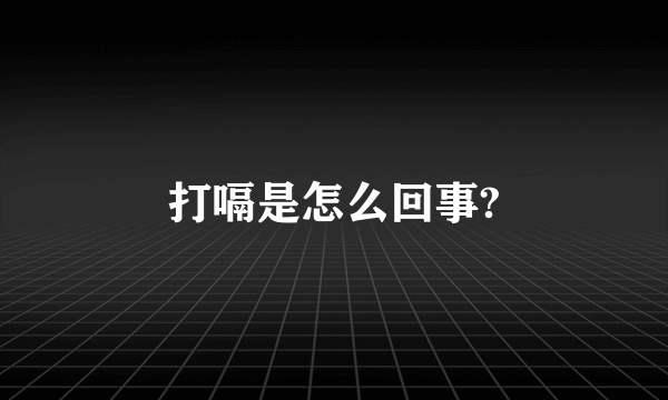 打嗝是怎么回事?