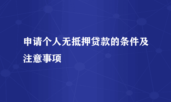 申请个人无抵押贷款的条件及注意事项