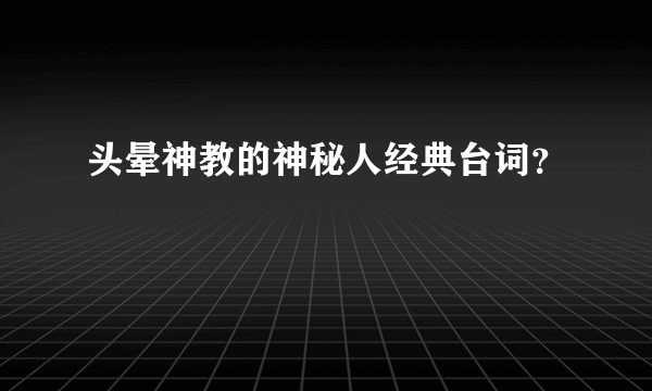 头晕神教的神秘人经典台词？