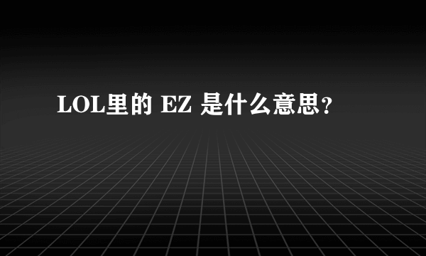 LOL里的 EZ 是什么意思？