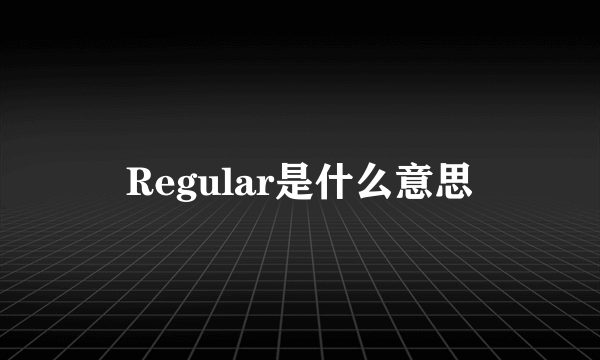 Regular是什么意思