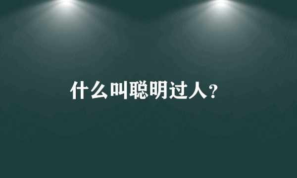 什么叫聪明过人？