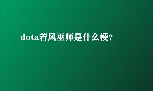 dota若风巫师是什么梗？