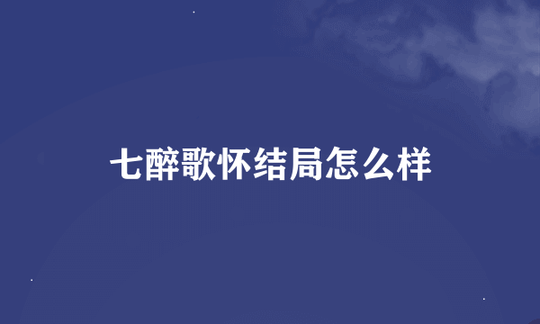 七醉歌怀结局怎么样