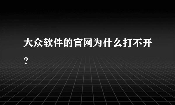 大众软件的官网为什么打不开？