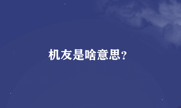 机友是啥意思？