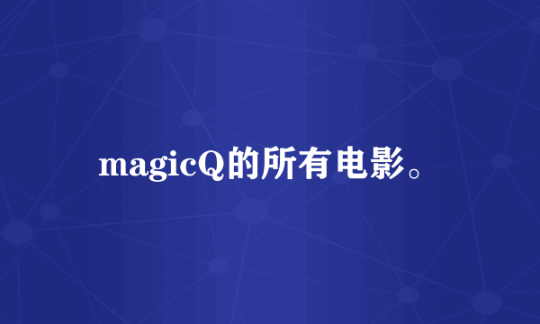 magicQ的所有电影。