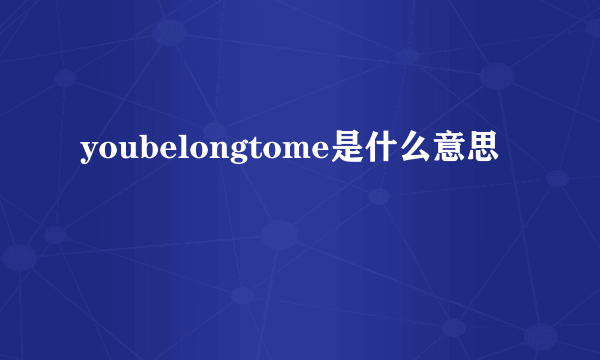 youbelongtome是什么意思