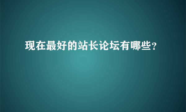 现在最好的站长论坛有哪些？