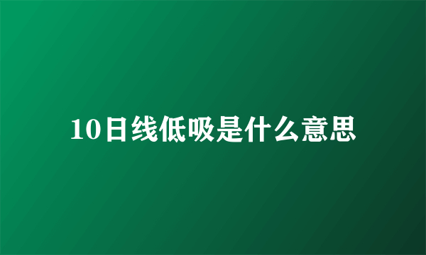 10日线低吸是什么意思