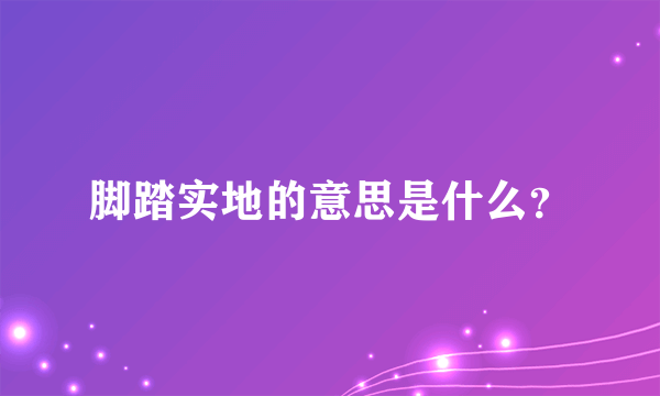 脚踏实地的意思是什么？