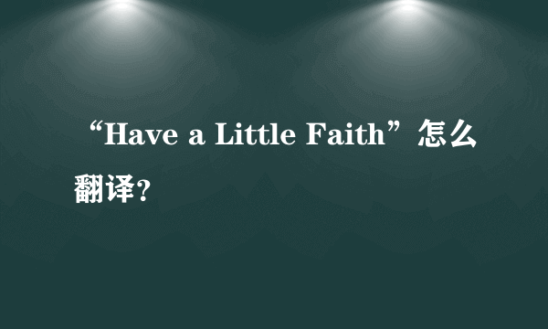 “Have a Little Faith”怎么翻译？