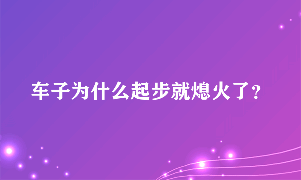 车子为什么起步就熄火了？