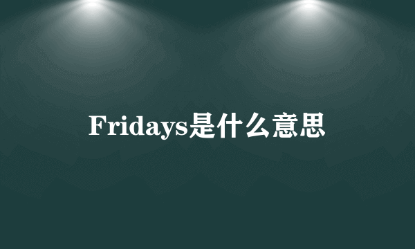 Fridays是什么意思