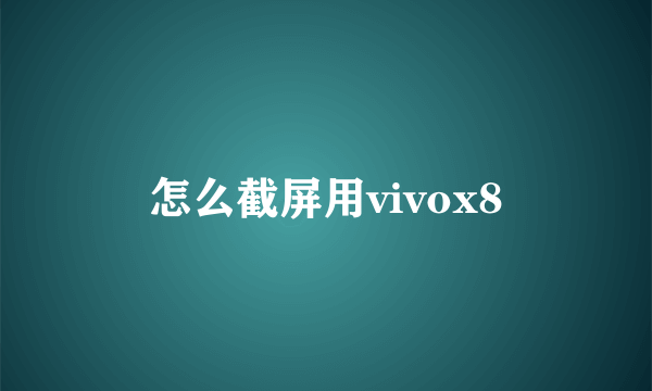 怎么截屏用vivox8