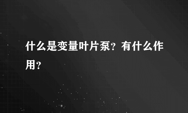 什么是变量叶片泵？有什么作用？