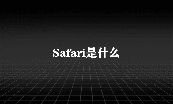 Safari是什么