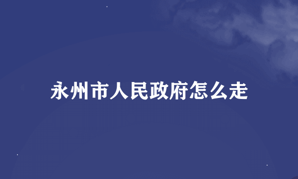 永州市人民政府怎么走