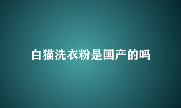 白猫洗衣粉是国产的吗