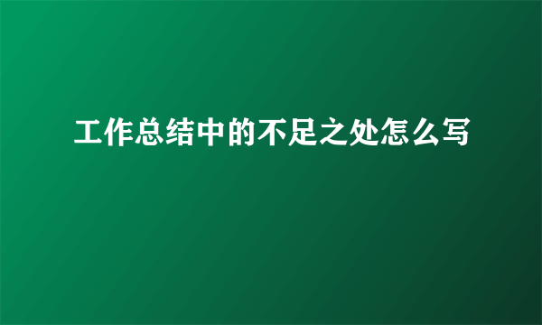 工作总结中的不足之处怎么写