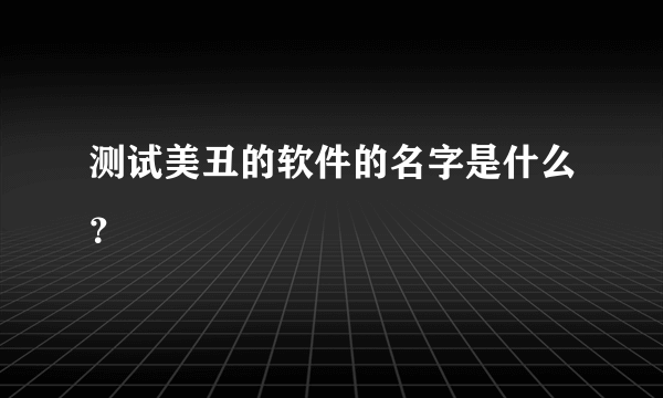 测试美丑的软件的名字是什么？