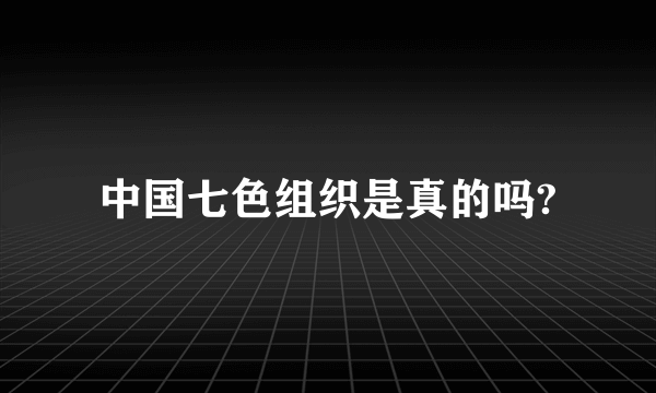 中国七色组织是真的吗?