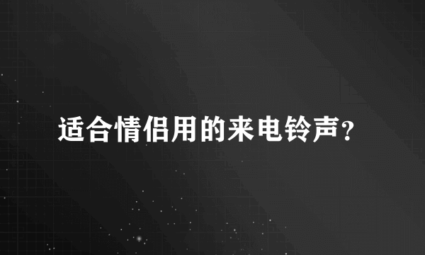 适合情侣用的来电铃声？