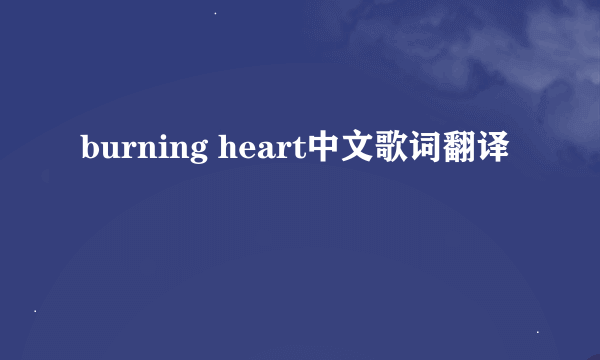 burning heart中文歌词翻译