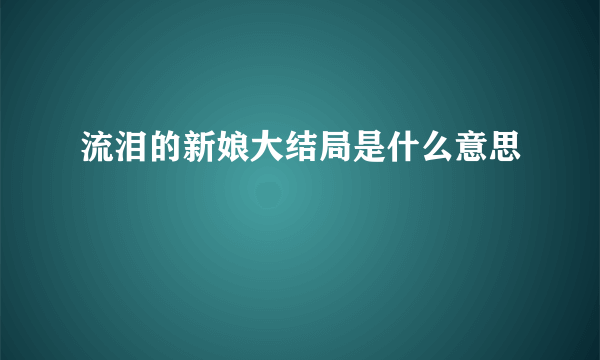 流泪的新娘大结局是什么意思