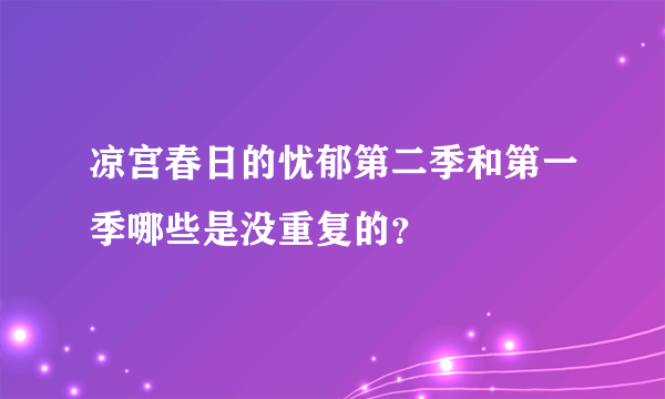 凉宫春日的忧郁第二季和第一季哪些是没重复的？