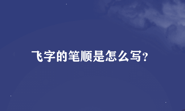 飞字的笔顺是怎么写？