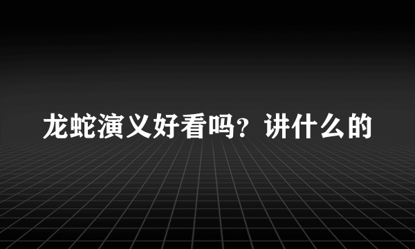 龙蛇演义好看吗？讲什么的