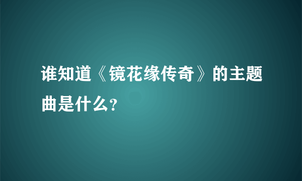 谁知道《镜花缘传奇》的主题曲是什么？