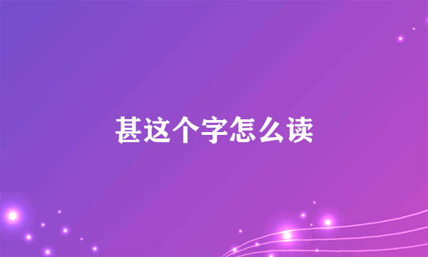 甚这个字怎么读